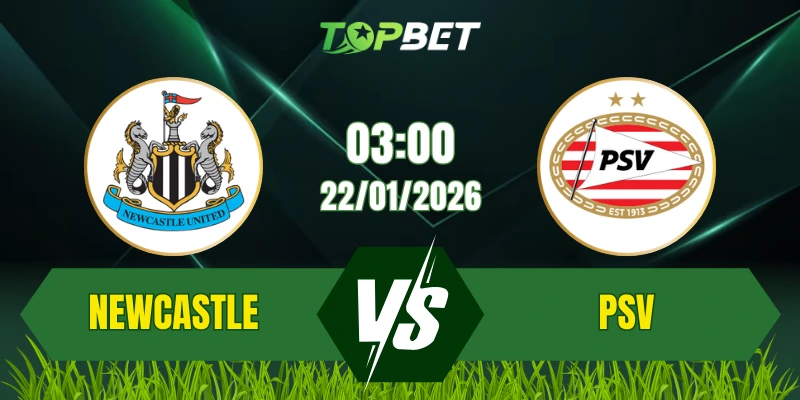 Soi Kèo Trận Newcastle Vs PSV Ngày 22/01/2026: Cuộc Đấu Quyết Định